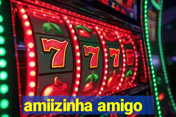 amiizinha amigo